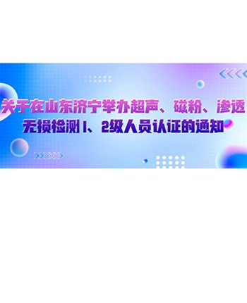 关于在山东济宁举办超声、磁粉、渗透无损检测1，2级人员认证的通知